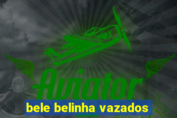 bele belinha vazados
